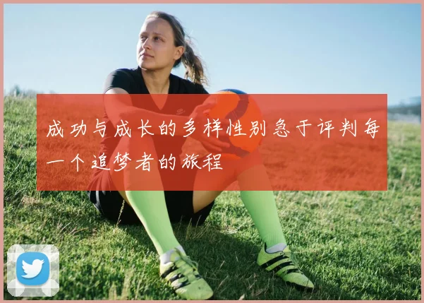 成功与成长的多样性别急于评判每一个追梦者的旅程