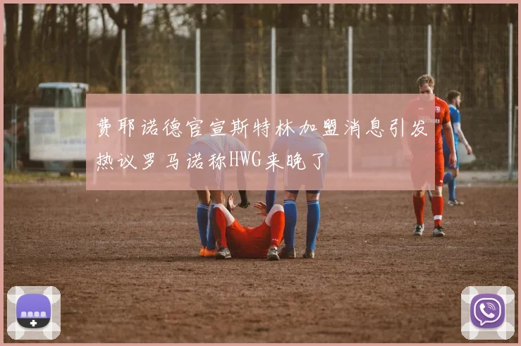 费耶诺德官宣斯特林加盟消息引发热议罗马诺称HWG来晚了