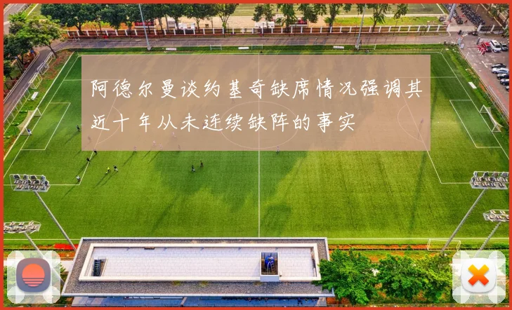 阿德尔曼谈约基奇缺席情况强调其近十年从未连续缺阵的事实