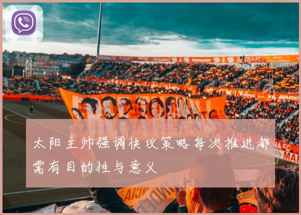 太阳主帅强调快攻策略每次推进都需有目的性与意义