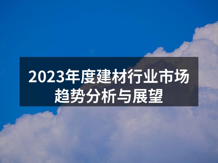 2023年度建材行业市场趋势分析与展望